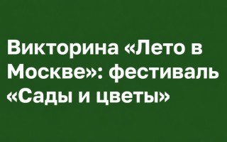 Ответы в викторине «Лето в Москве»: фестиваль «Сады и цветы»